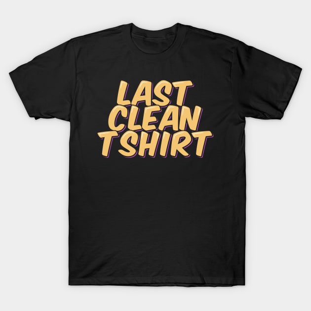 Last Clean T Shirt T-Shirt by ardp13